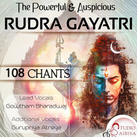 The Powerful and Auspicious Rudra Gayatri 108 Chants - Gowtham Bharadwaj & Gurupriya Atreya