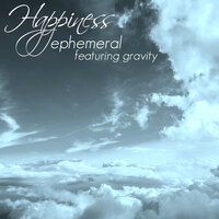 Happiness - Ephemeral & Gravity