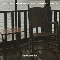 They Don't Know Me - Hemcilopez & Juan Colombia