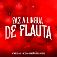 Faz a Lingua de Flauta - Mc Mg do Abc & Mc Zudo Boladão & DJ Kleytinho