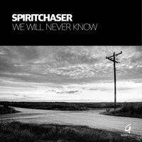 We Will Never Know - Spiritchaser