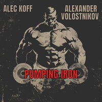 Pumping Iron - Alexander Volostnikov & Alec Koff