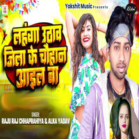 Lahanga Uthav Jila Ke Chauhan Aail Ba - Raju Raj Chhaprahiya & Alka Yadav