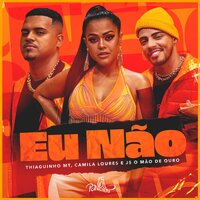 Eu Não - Thiaguinho MT & Camila Loures & JS O Mão de Ouro