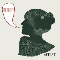 My Moon My Man - Feist