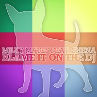 Blame It On the DJ - Milky Mates & Shena & The Whiteliner & Adam Prize