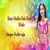 Batav Madhu Bala Kaun Jila Khala - Bullet Raja