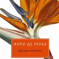 Анри де Ренье. «Дважды любимая». Часть 22 - Олег Булгак