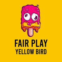 Fair Play - Yellow Bird