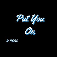 Put you on - D Real