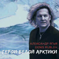 Герои Белой Арктики - Александр Ягья & Denis Rublev