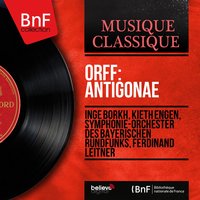 Antigonae, Act III: Pt. 1 - Sinfonieorchester des Bayerischen Rundfunks & Ferdinand Leitner & Kieth Engen & Inge Borkh & Chor des Bayerischen Rundfunks & Gerhard Stolze