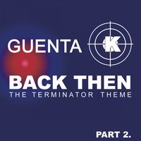 Back Then (Terminator Theme) part 2 - Guenta K.
