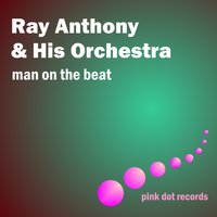 The Man On the Beat - Ray Anthony And His Orchestra