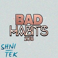 Bad Habits 2018 - Shni-Tek