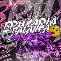 Bruxaria Balança Cérebro - DJ WPX DA ZN & DJ VINI ORIGINAL ZS & MC Luis do Grau