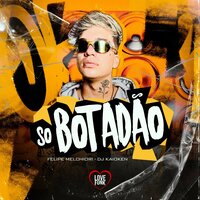 Só Botadão - Felipe Melchiori & Dj Kaioken