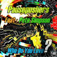 Who Do You Love? - Pausepushers & Pete Simpson