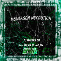 Montagem Necrótica - DJ MARAKA 011 & MC Gw & MC Da 12