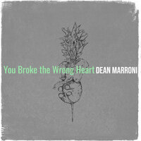 You Broke the Wrong Heart - Dean Marroni