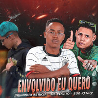 Envolvido Eu Quero - EOO KENDY & Bruninho Astucia & Mc Veveto