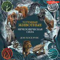 Дон Хосе Руис. «Тотемные животные. Нечеловеческая сила». Часть 45 - Игорь Гмыза