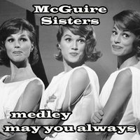 May You Always Medley: May You Always / That's a Plenty / Since You Went Away to School / Do You Love Me Like You Kiss Me / Volare / Ding Dong / Summer Dreams / Sweetie Pie / Peace / Achoo-Cha Cha / I'll Think of You / One Fine Day - The McGuire Sisters