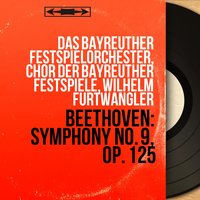 Symphony No. 9 in D Minor, Op. 125: I. Allegro ma non troppo, un poco maestoso - Wilhelm Furtwängler & Das Bayreuther Festspielorchester & Ludwig van Beethoven