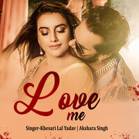 Love Me - KHESARI LAL YADAV & Akshara Singh