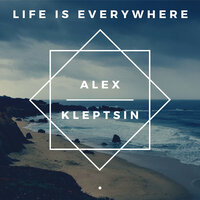 Life Is Everywhere - Alex Kleptsin