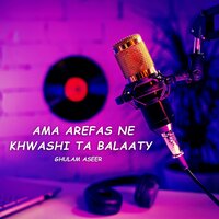Ama Arefas Ne Khwashi Ta Balaaty - Ghulam Aseer