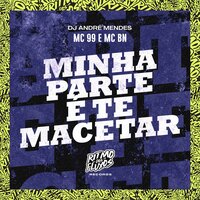 Minha Parte É Te Macetar - Mc 99 & MC BN & Dj André Mendes