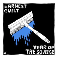 The Year Of The Squeege - Earnest Guilt