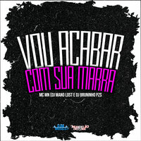 Vou Acabar Com Sua Marra - Speed Up - DJ Mano Lost & Dj Bruninho PZS & MC MN