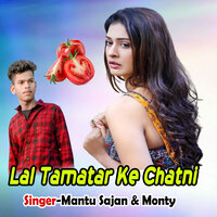Lal Tamatar Ke Chatni - Mantu Sajan & Monty