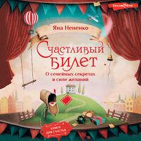 Яна Нененко. «Счастливый билет. О семейных секретах и силе желаний». Часть 6 - Ксения Большакова