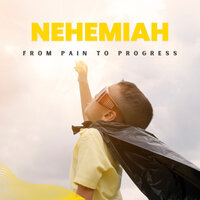 From Pain to Progress - Nehemiah