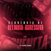 Sequencia de Reliquia Agressiva - DJ PING PONG