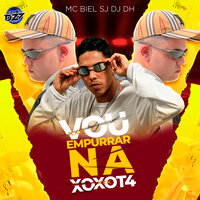 VOU EMPURRAR NA XOXOT4 - MC Biel SJ & Dj Dh & CLUB DA DZ7