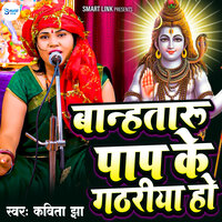 Banha Taru Pap Ke Ghatriya Ho - Kavita Jha