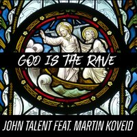 God Is the Rave - John Talent & Martin Koveid