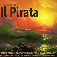 Il Pirata: Act I - Maria Callas & Nicola Rescigno & Pier Miranda Ferraro & Costantino Ego & Orchestra and Chorus of the American Opera Society & Винченцо Беллини