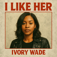 I Like Her - Ivory Wade