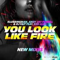 You Look Like Fire - Andy Jay Powell & DJ Fait & Kim Alex & Klubbingman & Savon