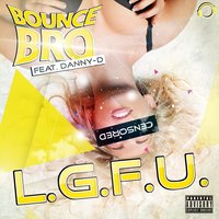 L.G.F.U. - Bounce Bro & Danny-D & Nick Otronic