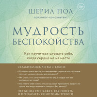 Пол Шерил. «Мудрость беспокойства. Как научиться слушать себя, когда сердце не на месте». Часть 7 - Юлия Шустова