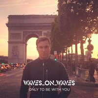 Only To Be With You - Waves_On_Waves