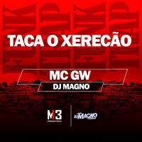 Taca o Xerecão - MC Gw & Dj Magno