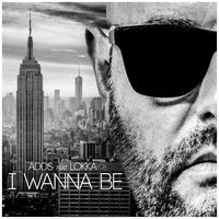 I Wanna Be - Lokka Vox & ADDS