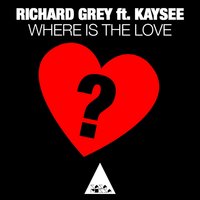 Where Is the Love - Richard Grey & Kaysee